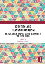 Title: Identity and Transnationalism: The New African Diaspora Second Generation in the United States, Author: Kassahun H. Kebede