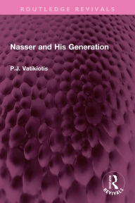 Title: Nasser and His Generation, Author: P.J. Vatikiotis