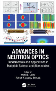 Title: Advances in Neutron Optics: Fundamentals and Applications in Materials Science and Biomedicine, Author: Maria L. Calvo