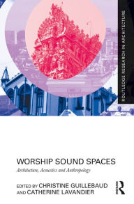 Title: Worship Sound Spaces: Architecture, Acoustics and Anthropology, Author: Christine Guillebaud