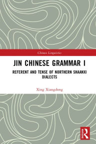 Title: Jin Chinese Grammar I: Referent and Tense of Northern Shaanxi Dialects, Author: Xing Xiangdong