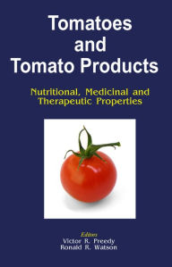 Title: Tomatoes and Tomato Products: Nutritional, Medicinal and Therapeutic Properties, Author: V R Preedy