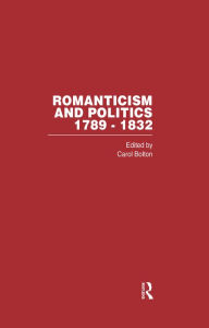 Title: Romanticism & Politics 1789-1832: Volume 4, Author: Carol Bolton
