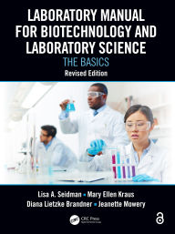 Title: Laboratory Manual for Biotechnology and Laboratory Science: The Basics, Revised Edition, Author: Lisa A. Seidman