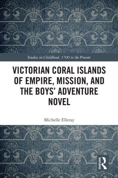 Victorian Coral Islands of Empire, Mission, and the Boys' Adventure Novel