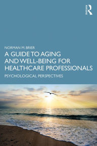 Title: A Guide to Aging and Well-Being for Healthcare Professionals: Psychological Perspectives, Author: Norman M. Brier