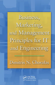 Title: Business, Marketing, and Management Principles for IT and Engineering, Author: Dimitris N. Chorafas