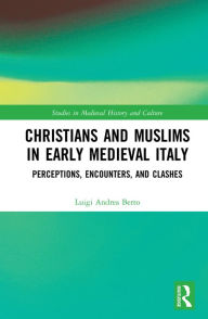 Title: Christians and Muslims in Early Medieval Italy: Perceptions, Encounters, and Clashes, Author: Luigi Andrea Berto