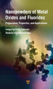 Title: Nanopowders of Metal Oxides and Fluorides: Preparation, Properties, and Applications, Author: Sergey Sokovnin