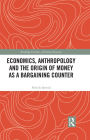 Economics, Anthropology and the Origin of Money as a Bargaining Counter