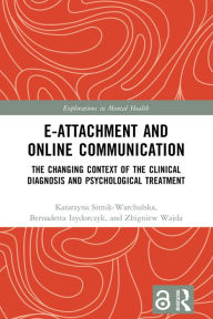 Title: E-attachment and Online Communication: The Changing Context of the Clinical Diagnosis and Psychological Treatment, Author: Katarzyna Sitnik-Warchulska