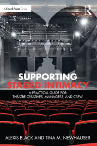 Title: Supporting Staged Intimacy: A Practical Guide for Theatre Creatives, Managers, and Crew, Author: Alexis Black