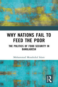 Title: Why Nations Fail to Feed the Poor: The Politics of Food Security in Bangladesh, Author: Mohammad Mozahidul Islam
