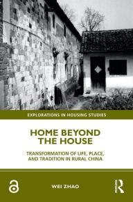 Title: Home Beyond the House: Transformation of Life, Place, and Tradition in Rural China, Author: Wei Zhao