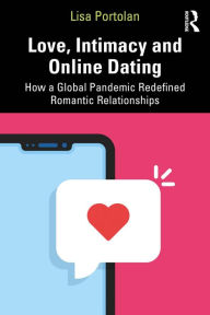 Title: Love, Intimacy and Online Dating: How a Global Pandemic Redefined Romantic Relationships, Author: Lisa Portolan