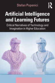 Title: Artificial Intelligence and Learning Futures: Critical Narratives of Technology and Imagination in Higher Education, Author: Stefan Popenici