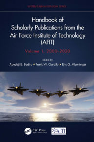 Title: Handbook of Scholarly Publications from the Air Force Institute of Technology (AFIT), Volume 1, 2000-2020, Author: Adedeji B. Badiru