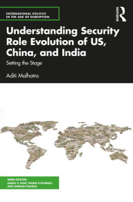 Title: Understanding Security Role Evolution of US, China, and India: Setting the Stage, Author: Aditi Malhotra
