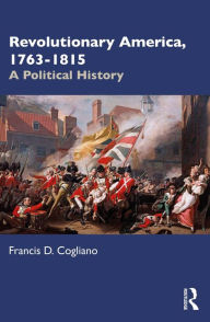 Title: Revolutionary America, 1763-1815: A Political History, Author: Francis D. Cogliano