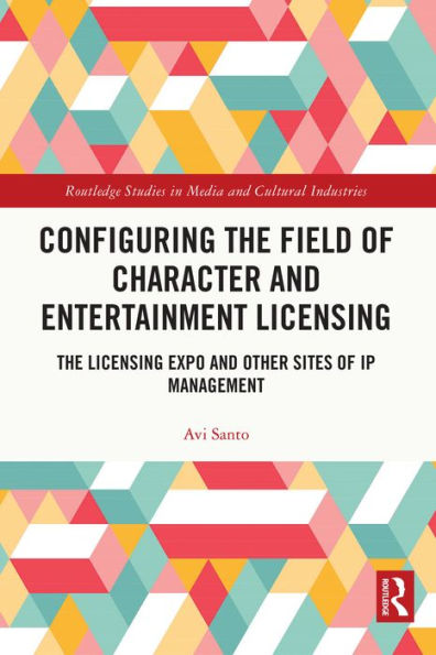 Configuring the Field of Character and Entertainment Licensing: The Licensing Expo and Other Sites of IP Management