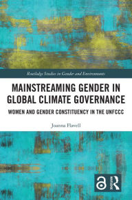 Title: Mainstreaming Gender in Global Climate Governance: Women and Gender Constituency in the UNFCCC, Author: Joanna Flavell