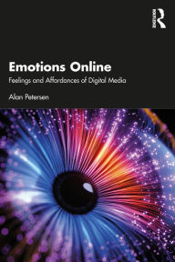 Title: Emotions Online: Feelings and Affordances of Digital Media, Author: Alan Petersen