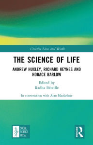 Title: The Science of Life: Andrew Huxley, Richard Keynes and Horace Barlow, Author: Alan Macfarlane