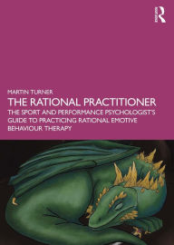 Title: The Rational Practitioner: The Sport and Performance Psychologist's Guide To Practicing Rational Emotive Behaviour Therapy, Author: Martin Turner