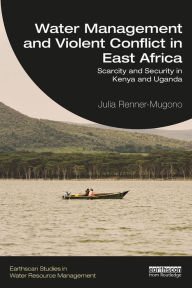 Title: Water Management and Violent Conflict in East Africa: Scarcity and Security in Kenya and Uganda, Author: Julia Renner-Mugono