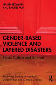 Title: Gender-Based Violence and Layered Disasters: Place, Culture and Survival, Author: Nahid Rezwana