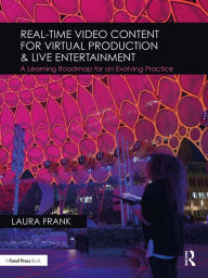 Title: Real-Time Video Content for Virtual Production & Live Entertainment: A Learning Roadmap for an Evolving Practice, Author: Laura Frank