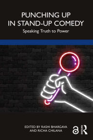 Title: Punching Up in Stand-Up Comedy: Speaking Truth to Power, Author: Rashi Bhargava