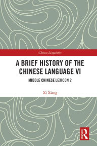 Title: A Brief History of the Chinese Language VI: Middle Chinese Lexicon 2, Author: Xi Xiang