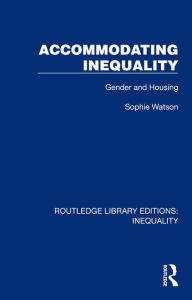 Title: Accommodating Inequality: Gender and Housing, Author: Sophie Watson