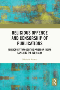 Title: Religious Offence and Censorship of Publications: An Enquiry through the Prism of Indian Laws and the Judiciary, Author: Nishant Kumar