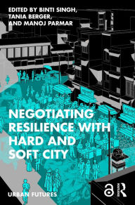 Title: Negotiating Resilience with Hard and Soft City, Author: Binti Singh