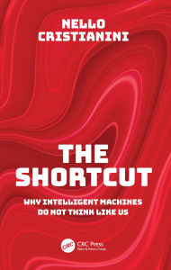 Title: The Shortcut: Why Intelligent Machines Do Not Think Like Us, Author: Nello Cristianini