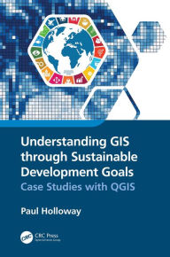 Title: Understanding GIS through Sustainable Development Goals: Case Studies with QGIS, Author: Paul  Holloway