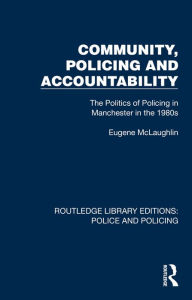 Title: Community, Policing and Accountability: The Politics of Policing in Manchester in the 1980s, Author: Eugene McLaughlin