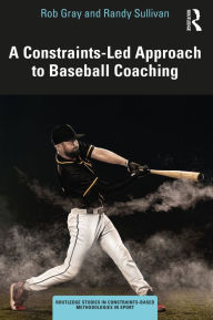 Title: A Constraints-Led Approach to Baseball Coaching, Author: Rob Gray