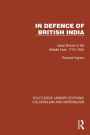 In Defence of British India: Great Britain in the Middle East, 1775-1842