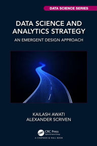 Title: Data Science and Analytics Strategy: An Emergent Design Approach, Author: Kailash Awati