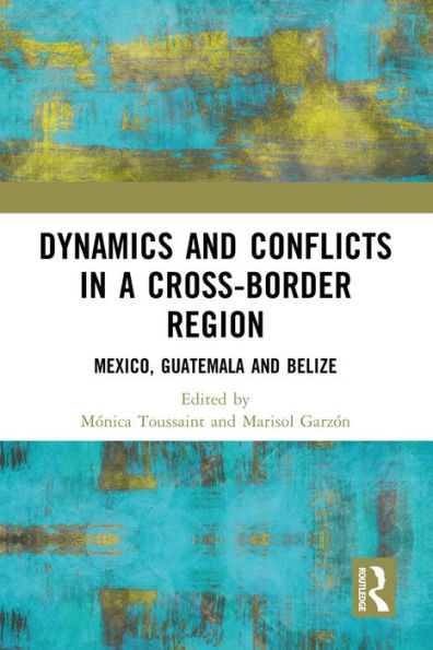 Dynamics and Conflicts in a Cross-Border Region: Mexico, Guatemala and Belize