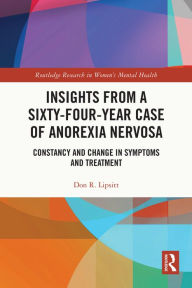 Title: Insights from a Sixty-Four-Year Case of Anorexia Nervosa: Constancy and Change in Symptoms and Treatment, Author: Don R. Lipsitt