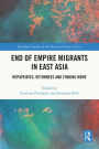 End of Empire Migrants in East Asia: Repatriates, Returnees and Finding Home