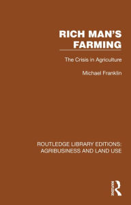 Title: Rich Man's Farming: The Crisis in Agriculture, Author: Michael Franklin