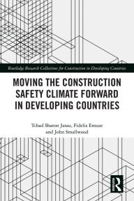 Title: Moving the Construction Safety Climate Forward in Developing Countries, Author: Tchad Jatau