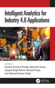 Title: Intelligent Analytics for Industry 4.0 Applications, Author: Avinash Chandra Pandey