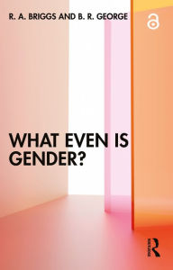 Title: What Even Is Gender?, Author: R. A. Briggs