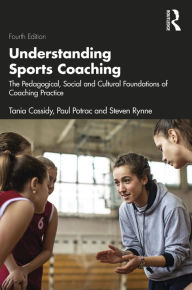 Title: Understanding Sports Coaching: The Pedagogical, Social and Cultural Foundations of Coaching Practice, Author: Tania Cassidy